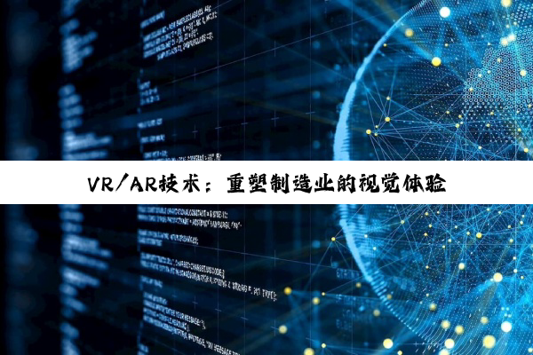 VR/AR技术：重塑制造业的视觉体验