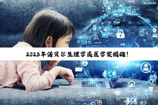 2025年诺贝尔生理学或医学奖揭晓！过去十年他们获此殊荣