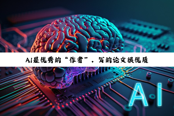 AI是优秀的“作者”，写的论文很优质？
